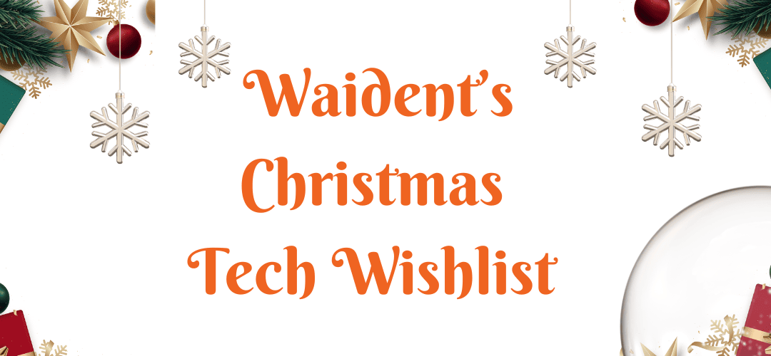 Waident’s Christmas Tech WishList